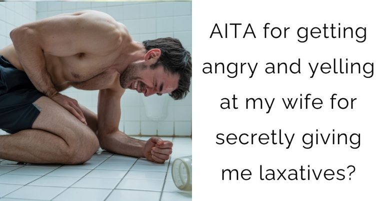 AITA for getting angry and yelling at my wife for secretly giving me laxatives?