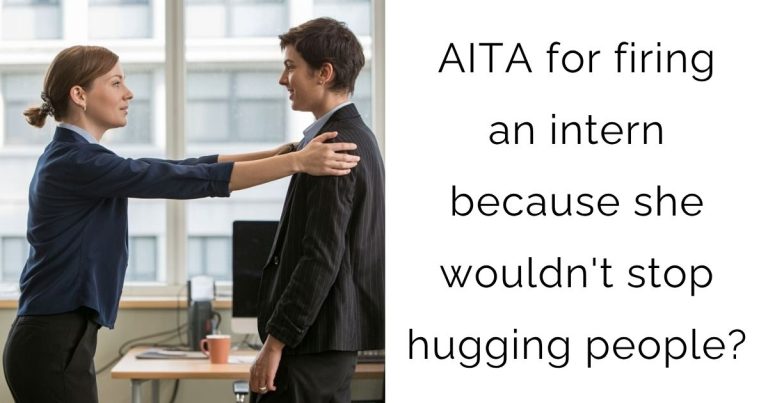 AITA for firing an intern because she wouldn’t stop hugging people?