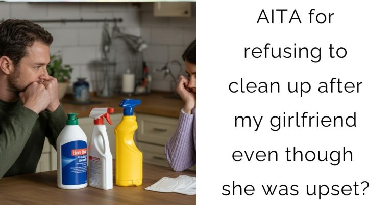 AITA for refusing to clean up after my girlfriend even though she was upset?