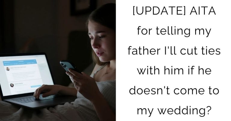 [UPDATE] AITA for telling my father I’ll cut ties with him if he doesn’t come to my wedding?