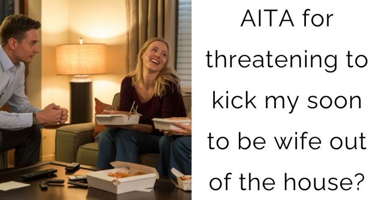 AITA for threatening to kick my soon to be wife out of the house?