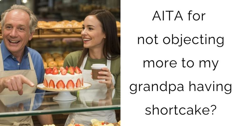 AITA for not objecting more to my grandpa having shortcake?