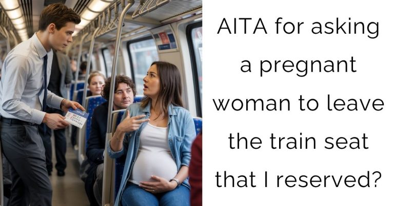 AITA for asking a pregnant woman to leave the train seat that I reserved?