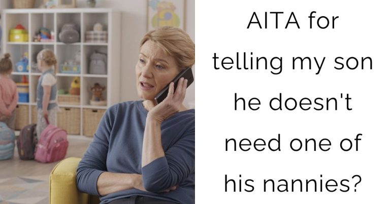 AITA for telling my son he doesn’t need one of his nannies?