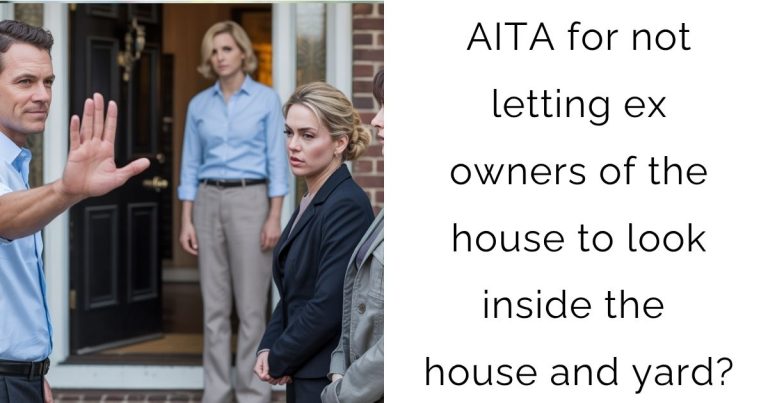 AITA for not letting ex owners of the house to look inside the house and yard?