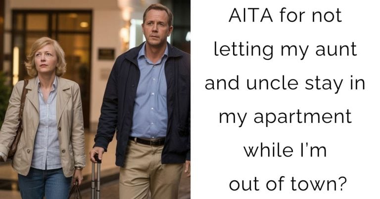AITA for not letting my aunt and uncle stay in my apartment while I’m out of town?