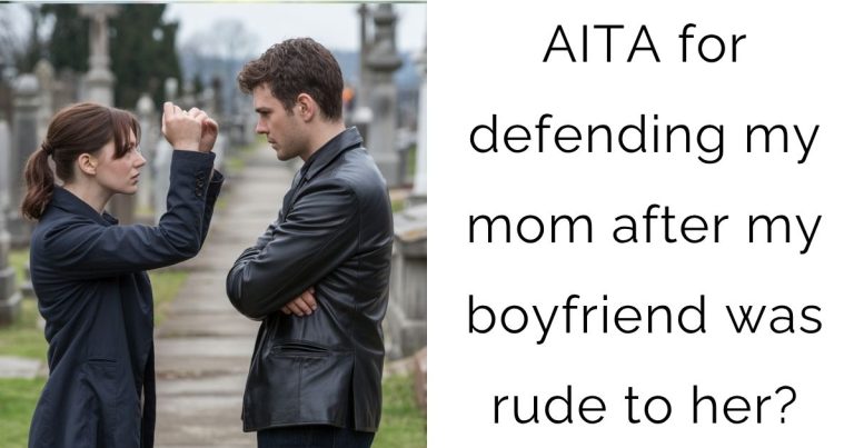 AITA for defending my mom after my boyfriend was rude to her?