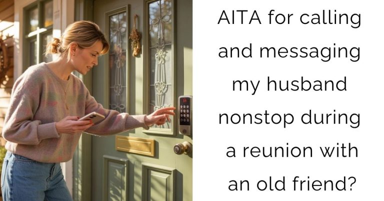 AITA for calling and messaging my husband nonstop during a reunion with an old friend?
