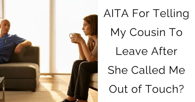 AITA For Telling My Cousin To Leave After She Called Me Out of Touch?