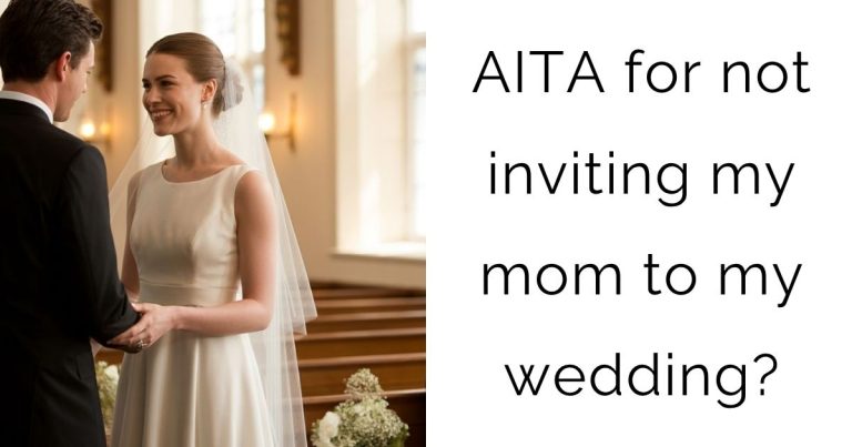 AITA for not inviting my mom to my wedding?