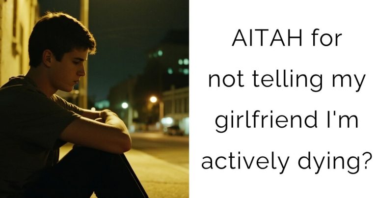 AITAH for not telling my girlfriend I’m actively dying?