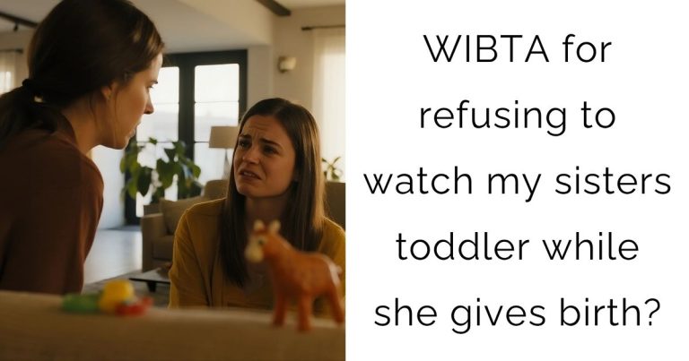 WIBTA for refusing to watch my sisters toddler while she gives birth?