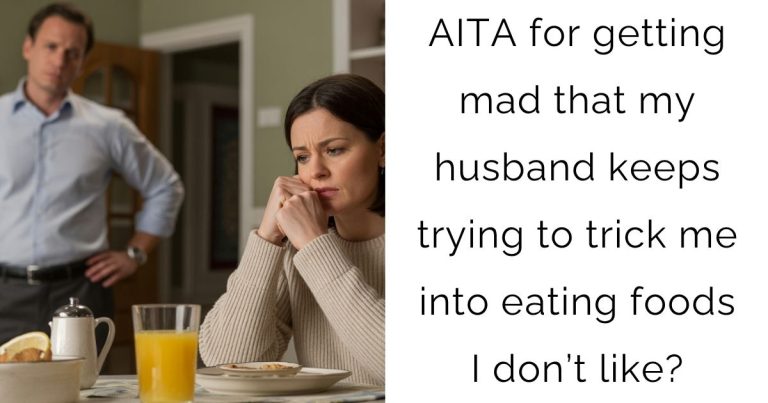 AITA for getting mad that my husband keeps trying to trick me into eating foods I don’t like?