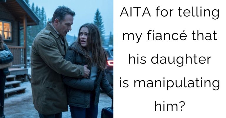 AITA for telling my fiancé that his daughter is manipulating him?