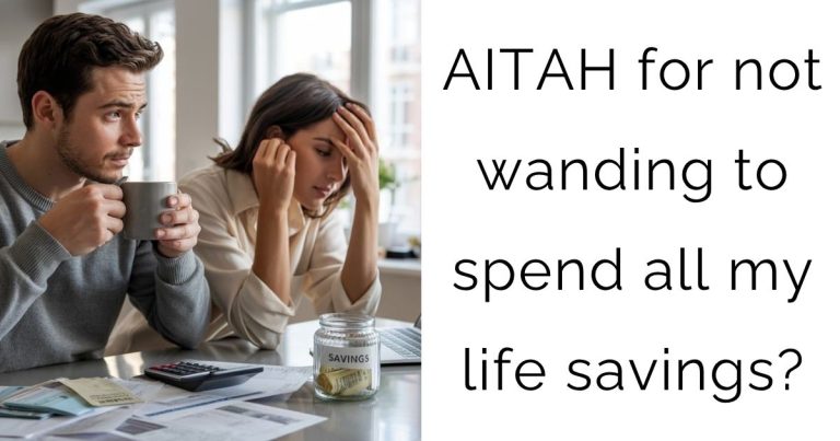 AITAH for not wanding to spend all my life savings?