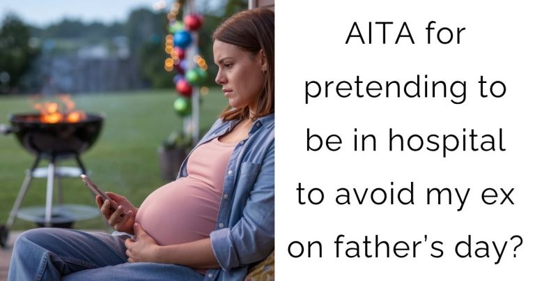 AITA for pretending to be in hospital to avoid my ex on father’s day?