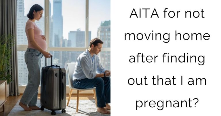 AITA for not moving home after finding out that I am pregnant?