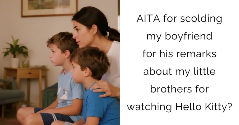 AITA for scolding my boyfriend for his remarks about my little brothers for watching Hello Kitty?