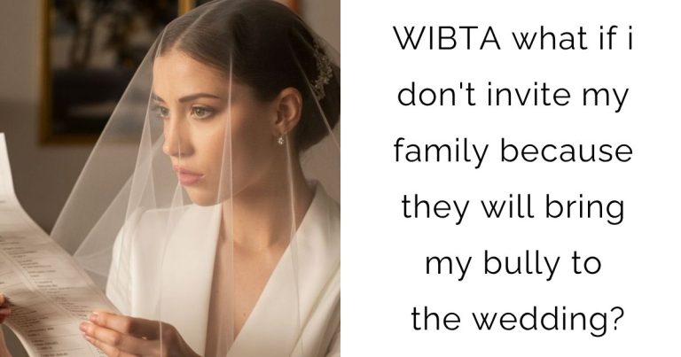 WIBTA what if i don’t invite my family because they will bring my bully to the wedding?