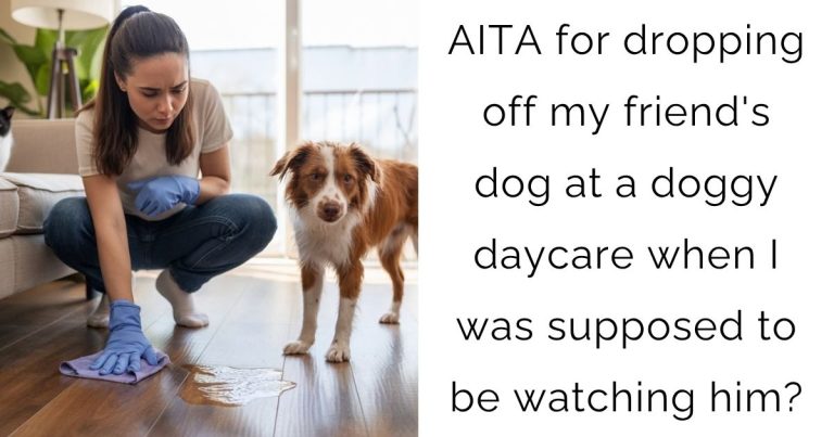 AITA for dropping off my friend’s dog at a doggy daycare when I was supposed to be watching him?