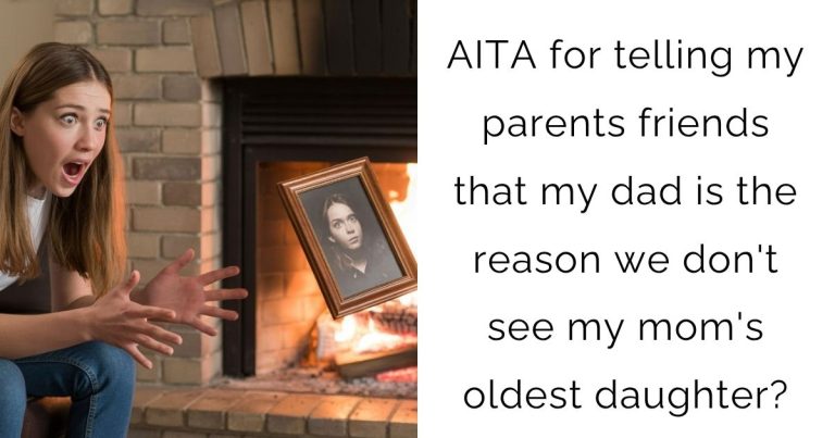 AITA for telling my parents friends that my dad is the reason we don’t see my mom’s oldest daughter?