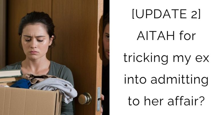 [UPDATE 2] AITAH for tricking my ex into admitting to her affair?