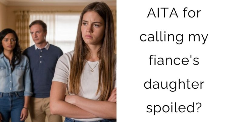 AITA for calling my fiance’s daughter spoiled?