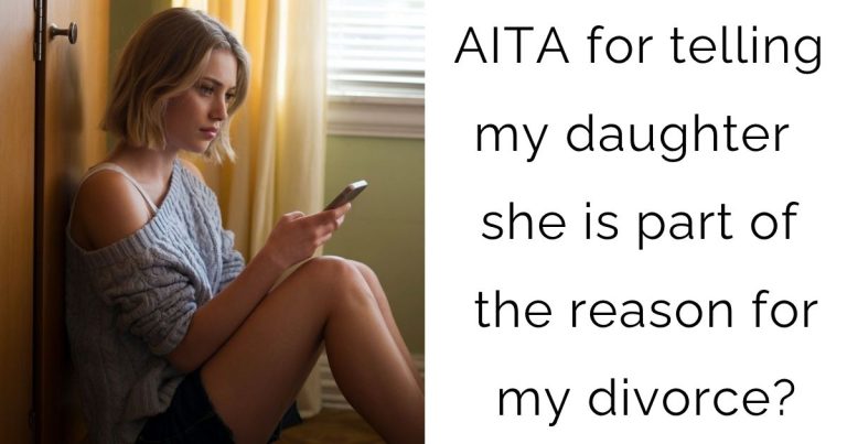 AITA for telling my daughter she is part of the reason for my divorce?