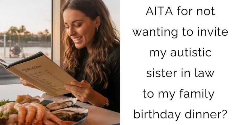 AITA for not wanting to invite my autistic sister in law to my family birthday dinner?