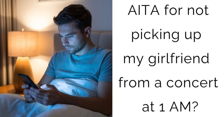 AITA for not picking up my girlfriend from a concert at 1 AM?