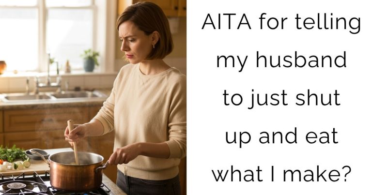AITA for telling my husband to just shut up and eat what I make?