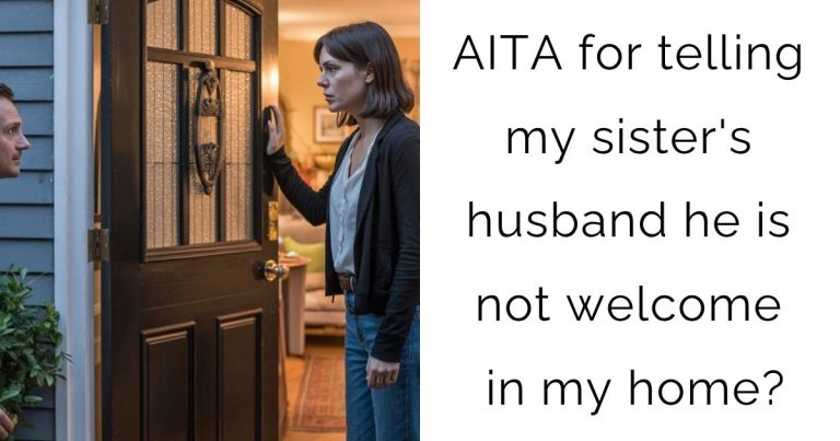 AITA for telling my sister’s husband he is not welcome in my home?