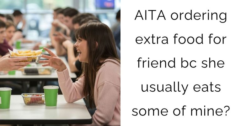 AITA ordering extra food for friend bc she usually eats some of mine?