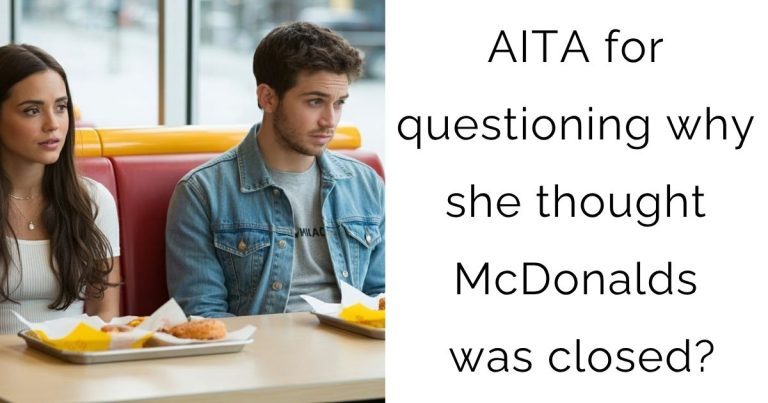 AITA for questioning why she thought McDonalds was closed?