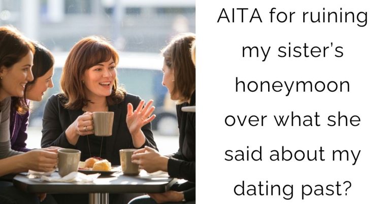 AITA for ruining my sister’s honeymoon over what she said about my dating past?