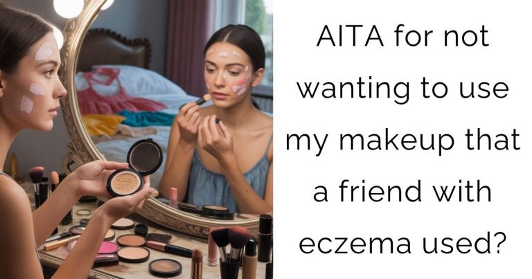 AITA for not wanting to use my makeup that a friend with eczema used?