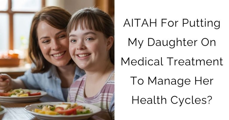 AITAH For Putting My Daughter On Medical Treatment To Manage Her Health Cycles?