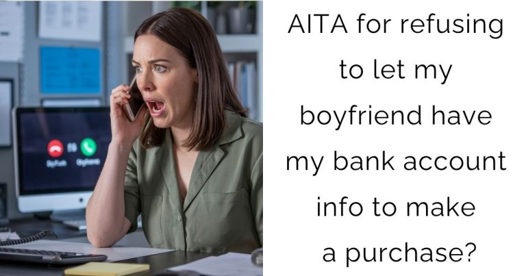 AITA for refusing to let my boyfriend have my bank account info to make a purchase?