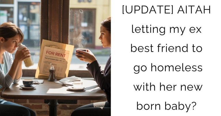 [UPDATE] AITAH letting my ex best friend to go homeless with her new born baby?
