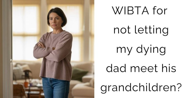 WIBTA for not letting my dying dad meet his grandchildren?