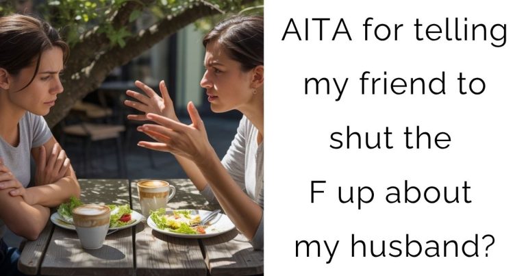 AITA for telling my friend to shut the f up about my husband?
