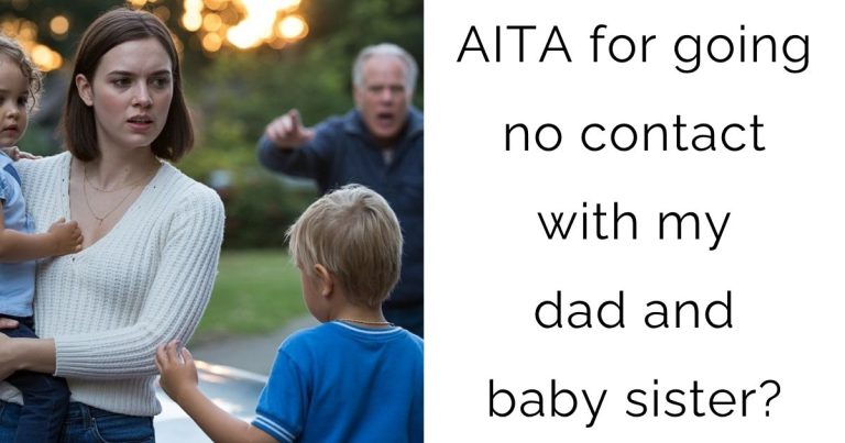 AITA for going no contact with my dad and baby sister?