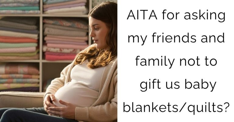 AITA for asking my friends and family not to gift us baby blankets/quilts?