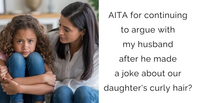 AITA for continuing to argue with my husband after he made a joke about our daughter’s curly hair?