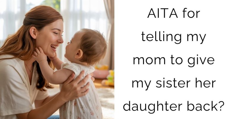 AITA for telling my mom to give my sister her daughter back?