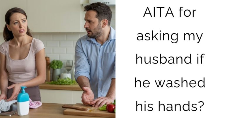 AITA for asking my husband if he washed his hands?