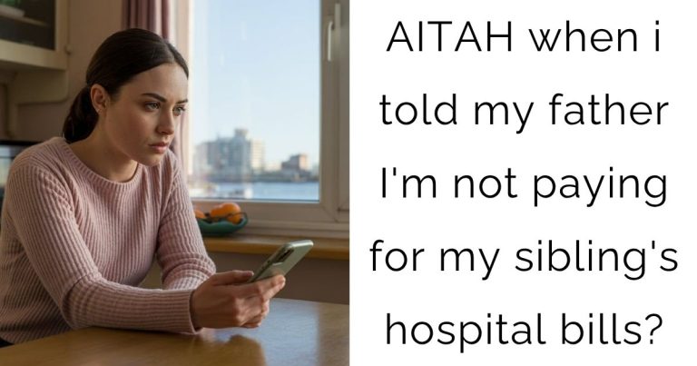 AITAH when i told my father I’m not paying for my sibling’s hospital bills?