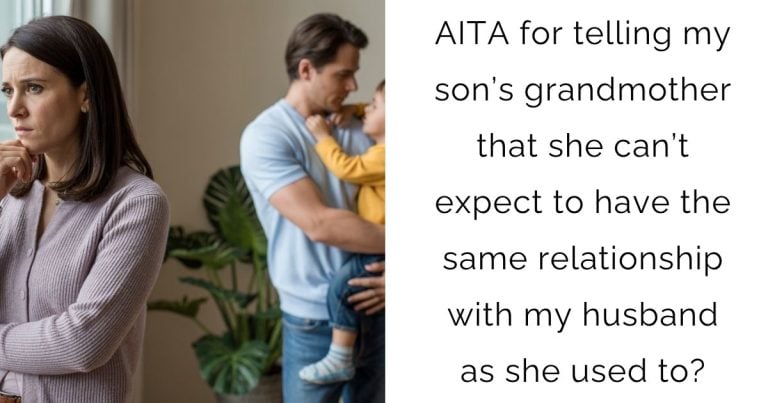 AITA for telling my son’s grandmother that she can’t expect to have the same relationship with my husband as she used to?