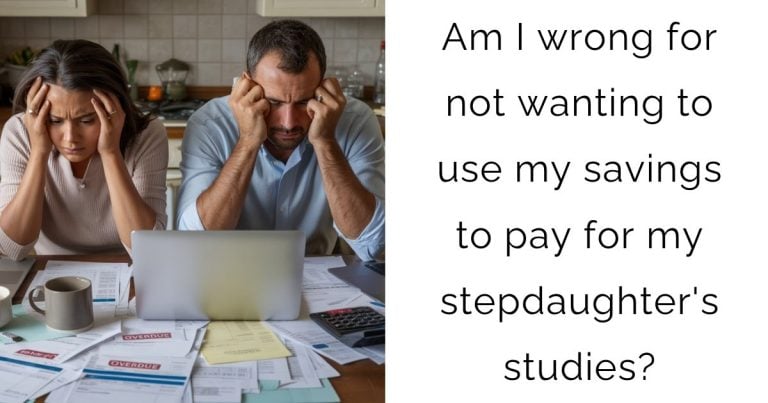 Am I wrong for not wanting to use my savings to pay for my stepdaughter’s studies?