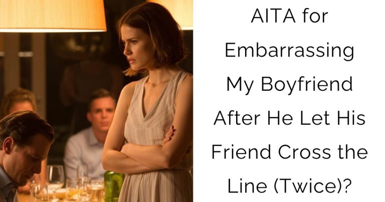 AITA for Embarrassing My Boyfriend After He Let His Friend Cross the Line (Twice)?